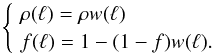 Mathematical equation: \begin{equation} \begin{cases} &\!\!\!\!\rho(\ell) = \rho w(\ell) \\ &\!\!\!\!f(\ell) = 1-(1-f)w(\ell). \end{cases} \end{equation}