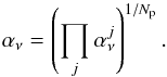 Mathematical equation: \begin{equation} \alpha_\nu = \left(\prod_j \alpha_\nu^j\right)^{1/N_{\rm p}} . \end{equation}