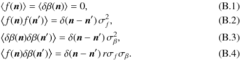 Mathematical equation: \appendix \setcounter{section}{2} \begin{eqnarray} &&\left\langle f(\vecn) \right\rangle = \left\langle \delta\beta(\vecn) \right\rangle = 0, \\ &&\left\langle f(\vecn)f(\vecnp) \right\rangle = \delta(\vecn-\vecnp)\, \sigma_f^2, \\ &&\left\langle \delta\beta(\vecn)\delta\beta(\vecnp) \right\rangle = \delta(\vecn-\vecnp)\, \sigma_\beta^2, \\ &&\left\langle f(\vecn)\delta\beta(\vecnp) \right\rangle = \delta(\vecn-\vecnp)\, r\sigma_f\sigma_\beta . \end{eqnarray}
