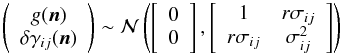 Mathematical equation: \appendix \setcounter{section}{2} \begin{equation} \left(\begin{array}{c} g(\vecn)\\\delta\gamma_{ij}(\vecn)\end{array}\right) \sim \mathcal{N}\left( \left[\begin{array}{c}0\\0\end{array}\right], \left[\begin{array}{cc}1&r\sigma_{ij}\\r\sigma_{ij}&\sigma_{ij}^2\end{array}\right] \right) \end{equation}