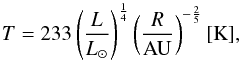 Mathematical equation: \begin{equation} T = 233 \left(\frac{L}{\lsuntab} \right)^{\frac{1}{4}} \left(\frac{R}{\mathrm{AU}} \right)^{-\frac{2}{5}} \rm [K],\label{eq:t_str} \end{equation}