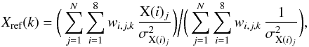 Mathematical equation: \begin{equation} X_\text{ref}(k) = \bigg( \sum_{j=1}^{N} \sum_{i=1}^{8} w_{i,j,k} \, \frac{\text{X}(i)_j}{\sigma_{\text{X}(i)_j}^2} \bigg) \bigg/ \bigg( \sum_{j=1}^{N} \sum_{i=1}^{8} w_{i,j,k} \, \frac{1}{\sigma_{\text{X}(i)_j}^2} \bigg) , \end{equation}
