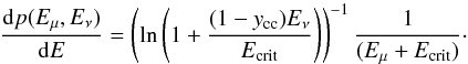 Mathematical equation: \begin{equation} \frac{{\rm d}p(E_\mu,E_\nu)}{{\rm d}E}=\left(\ln\left(1+\frac{(1-y_{\rm cc})E_{\nu}}{E_{\rm crit}}\right)\right)^{-1}\frac{1}{(E_\mu+E_{\rm crit})} \cdot \end{equation}
