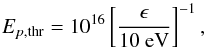 Mathematical equation: \begin{equation} E_{p,{\rm thr}}=10^{16}\left[\frac{\epsilon}{10\mbox{ eV}}\right]^{-1} , \end{equation}