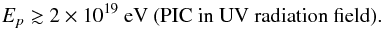 Mathematical equation: \begin{equation} E_p\gtrsim 2\times 10^{19}\mbox{ eV (PIC in UV radiation field).} \end{equation}