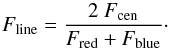 Mathematical equation: \begin{equation} F_\mathrm{line} = \frac{2~F_\mathrm{cen} }{F_\mathrm{red}+F_\mathrm{blue} }\cdot \end{equation}