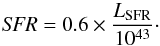 Mathematical equation: \begin{equation} {\it SFR} = 0.6 \times \frac{L_{\rm SFR}}{10^{43}}\cdot \end{equation}