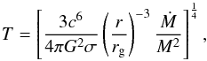Mathematical equation: \begin{equation} T = \left[{\frac{3c^6}{4 \pi G^2 \sigma}\left({\frac{r}{r_{\rm g}}}\right)^{-3}\frac{\dot{M}}{M^2}}\right]^{\frac{1}{4}}, \end{equation}