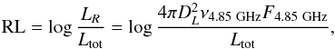 Mathematical equation: \begin{equation} {\rm RL} = \log \frac{L_R}{L_{\rm tot}} = \log\frac{4\pi D_L^2 \nu_{\rm 4.85 ~GHz} F_{{\rm 4.85~ GHz}}}{L_{\rm tot}}, \end{equation}