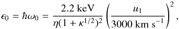 Mathematical equation: \begin{equation} \epsilon _0= \hbar \omega _0= \frac {\mathrm{2.2\ keV}}{\eta(1+\kappa ^{1/2})^2}\left( \frac {u_1}{\mathrm{3000\ km\ s}^{-1}}\right) ^2 , \label{e0} \end{equation}