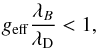 Mathematical equation: \begin{eqnarray*} {g_{\rm eff}}\frac{{\lambda}_B}{{\lambda}_{\rm D}} < 1, \end{eqnarray*}