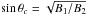 Mathematical equation: \hbox{$\sin \theta_c = \sqrt{B_1/B_2}$}