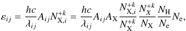 Mathematical equation: \begin{equation} \varepsilon_{ij}=\frac{hc}{\lambda_{ij}} A_{ij} N^{+k}_{\mathrm{X},i}=\frac{hc}{\lambda_{ij}} A_{ij} A_{\mathrm{X}} \frac{N^{+k}_{\mathrm{X},i}}{ N^{+k}_{\mathrm{X}}} \frac{N^{+k}_{X}}{N_{\mathrm{X}}}\frac{N_{\mathrm{H}}}{N_{\mathrm{e}}} N_{\mathrm{e}}, \end{equation}