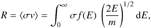 Mathematical equation: \begin{equation} R=\langle\sigma v\rangle=\int_{0}^{\infty} \sigma f(E)~\left(\frac{2{E}}{m}\right)^{1/2} \mathrm{d} E, \label{Eq:rates} \end{equation}