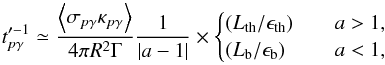 Mathematical equation: \begin{equation} t_{p\gamma}'^{-1} \simeq \frac{\left\langle \sigma_{p\gamma} \kappa_{p\gamma} \right\rangle }{ 4 \pi R^2 \Gamma} \frac{1}{|a-1|}\times \begin{cases} ({L_{\rm th}}/{\epsilon_{\rm th}}) &\quad a>1, \\ ({L_{\rm b}}/{\epsilon_{\rm b}}) &\quad a<1, \end{cases} \label{eq:tpgamma} \end{equation}