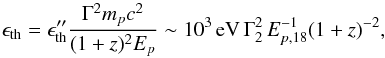 Mathematical equation: \begin{equation} \epsilon_{\rm th} = \epsilon''_{\rm th}\frac{\Gamma^2 m_{p} c^2}{ (1+z)^{2}E_{p}}\sim 10^3\,{\rm eV}\,\Gamma_2^2\,E_{p,18}^{-1} { (1+z)^{-2}}, \label{eq:epsth} \end{equation}