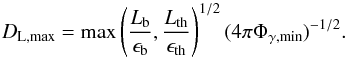 Mathematical equation: \begin{equation} D_{\rm L,max}= \max\left(\frac{L_{\rm b}}{\epsilon_{\rm b}},\frac{L_{\rm th}}{\epsilon_{\rm th}}\right)^{1/2}(4\pi \Phi_{\gamma,{\rm min}})^{-1/2}. \end{equation}
