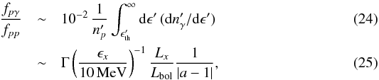 Mathematical equation: \begin{eqnarray} \frac{f_{p\gamma}}{f_{pp}} &\sim & 10^{-2} \, \frac{1}{n_{p}'} \int_{\epsilon_{\rm th}'}^{\infty} {\rm d} \epsilon' \, ({\rm d} n_\gamma' /{\rm d}\epsilon') \\ &\sim& \Gamma\left(\frac{\epsilon_{x}}{10\,{\rm MeV}}\right)^{-1}\frac{L_{x}}{L_{\rm bol}}\frac{1}{|a-1|}, \end{eqnarray}