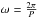 Mathematical equation: \hbox{$\omega=\frac{2\pi}{P}$}