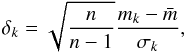 Mathematical equation: \begin{equation} \delta_k=\sqrt{\frac{n}{n-1}}\frac{m_k-\bar{m}}{\sigma_k}, \end{equation}