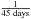 Mathematical equation: \hbox{$\frac{1}{45\;\mathrm{days}}$}