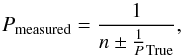 Mathematical equation: \begin{equation} \label{eq:alias} P_\mathrm{measured}=\frac{1}{n\pm\frac{1}P_\mathrm{True}} , \end{equation}
