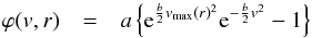 Mathematical equation: \appendix \setcounter{section}{1} \begin{eqnarray} \varphi(v, r) &= &a \left\{{\rm e}^{\frac b 2 \vmax(r)^2} {\rm e}^{-\frac b 2 v^2} -1\right\} \label{eq:king1} \end{eqnarray}