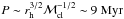 Mathematical equation: \hbox{$P \sim r_{\rm h}^{3/2} \mass_{\rm cl}^{-1/2} \sim 9~{\rm Myr}$}