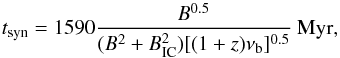 Mathematical equation: \begin{equation} t_{\rm syn}= 1590 \frac{B^{0.5}}{(B^2+B_{\rm IC}^2) [(1+z)\nu_{\rm b}]^{0.5}}~\rm Myr, \label{synage} \end{equation}