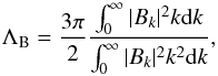 Mathematical equation: \begin{equation} \Lambda_{\rm B}=\frac{3\pi}{2}\frac{\int_{0}^{\infty}|B_{k}|^2k {\rm d}k}{\int_{0}^{\infty}|B_{k}|^2 k^2 {\rm d}k}, \end{equation}