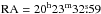 Mathematical equation: \hbox{$\rm RA=20^{\rm h}23^{\rm m}32\fs59$}