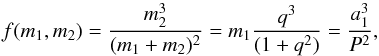 Mathematical equation: \begin{equation} f(m_1,m_2) = \frac{m_2^3}{(m_1+m_2)^2} = m_1 \frac{q^3}{(1+q^2)} = \frac{a_1^3}{P^2} , \end{equation}