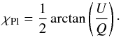 Mathematical equation: \begin{equation} \chi_{\rm{Pl}} = \frac{1}{2}\arctan \left( \frac{U}{Q} \right)\cdot \label{eq:PolAng} \end{equation}