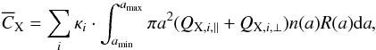 Mathematical equation: \begin{equation} \overline{C}_{\rm{X}}= \sum_{i}{\kappa_i \cdot \int_{a_{\rm{min}}}^{a_{\rm{max}}} \pi a^2 (Q_{{\rm X},i,||}+Q_{{\rm X},i,{\rm \bot}}) n(a)R(a) {\rm d}a}, \label{eq:avgExt} \end{equation}