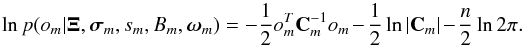 Mathematical equation: \begin{equation} \ln p({\it o}_m|\bm{\Xi},\bm{\sigma}_{m},s_m,B_m,\bm{\omega}_m) = -\frac{1}{2}{\it o}_m^T{\bf C}_m^{-1}{\it o}_m-\frac{1}{2}\ln|{\bf C}_m|-\frac{n}{2}\ln 2\pi. \label{eq_gpcannon_lnlike} \end{equation}