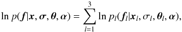 Mathematical equation: \begin{equation} \ln p ({\vec f}|{\vec x},\bm{\sigma},\bm{\theta},\bm{\alpha})= \sum_{l=1}^3 \ln p_l({\vec f}_l|{\vec x}_l,\sigma_l,\bm{\theta}_l,\bm{\alpha}), \label{eq_total_likelihood} \end{equation}