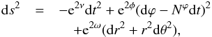 Mathematical equation: \begin{eqnarray} {\rm d}s^2 &= & - {\rm e}^{2 \nu} {\rm d}t^2 + {\rm e}^{2 \phi} ({\rm d}\varphi - N^\varphi {\rm d}t)^2 \nonumber \\ &&\quad + {\rm e}^{2 \omega} ({\rm d}r^2 + r^2 {\rm d}\theta^2) , \label{eq:3.1} \end{eqnarray}