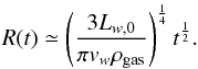 Mathematical equation: \begin{equation} R(t)\simeq\left(\frac{3L_{w,0}}{\pi v_w \rho_{\rm gas}} \right)^\frac{1}{4}t^{\frac{1}{2}} . \end{equation}