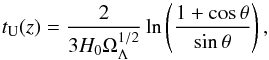 Mathematical equation: \begin{equation} t_{\rm U}(z)=\frac{2}{3H_0\Omega_{\Lambda}^{1/2}} \ln \left( \frac{1+\cos\theta}{\sin\theta} \right), \label{tu} \end{equation}