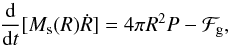 Mathematical equation: \begin{equation} \frac{\rm d}{{\rm d}t}[M_{\rm s}(R)\dot R] = 4\pi R^2P - \mathcal{F}_{\rm g} , \label{cmomg} \end{equation}