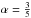 Mathematical equation: \hbox{$\alpha=\frac{3}{5}$}