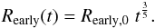 Mathematical equation: \begin{equation} R_{\rm early}(t)=R_{\rm early,0}\;t^\frac{3}{5} . \label{early} \end{equation}