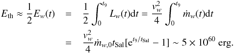 Mathematical equation: \begin{eqnarray} E_{\rm th}\approx \frac{1}{2}E_w(t) &=& \frac{1}{2}\int_0^{t_9} L_w(t){\rm d}t = \frac{v_{w}^2}{4}\int_0^{t_9} \dot m_w (t){\rm d}t \\ \notag & =& \frac{v_{w}^2}{4}\dot m_{w,0}t_{\rm Sal}[{\rm e}^{t_9/t_{\rm Sal}}-1] \sim 5 \times 10^{60} {\rm~erg} . \label{eth} \end{eqnarray}