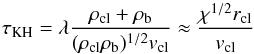 Mathematical equation: \begin{equation} \tau_{\rm KH}=\lambda \frac{\rho_{\rm cl} + \rho_{\rm b}}{(\rho_{\rm cl} \rho_{\rm b})^{1/2}v_{\rm cl}} \approx \frac{\chi^{1/2} r_{\rm cl}}{v_{\rm cl}} \end{equation}