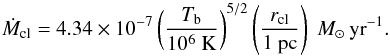Mathematical equation: \begin{equation} \dot M_{\rm cl}= 4.34 \times 10^{-7} \left(\frac{T_{\rm b}}{10^6~\rm K}\right)^{5/2} \left(\frac{r_{\rm cl}}{1~ \rm{pc}}\right)\; M_{\odot}\, \rm{yr}^{-1} . \end{equation}