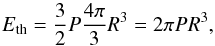 Mathematical equation: \begin{equation} E_{\rm th} = \frac{3}{2}P\frac{4\pi}{3}R^3 = 2\pi P R^3 , \label{ep} \end{equation}
