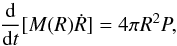Mathematical equation: \begin{equation} \frac{\rm d}{{\rm d}t}[M(R)\dot R] = 4\pi R^2 P , \label{cmom} \end{equation}