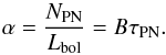 Mathematical equation: \begin{equation} \alpha = \frac{N_{\mathrm{PN}}}{L_{\mathrm{bol}}} = B\tau_{\mathrm{PN}}. \end{equation}