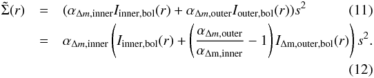 Mathematical equation: \begin{eqnarray} \tilde{\Sigma}(r) &=& (\alpha_{\Delta m, \mathrm{inner}} I_{\mathrm{inner,bol}}(r) + \alpha_{\Delta m, \mathrm{outer}} I_{\mathrm{outer,bol}}(r))s^2 \\ &=& \alpha_{\Delta m, \mathrm{inner}} \left(I_{\mathrm{inner,bol}}(r) + \left(\frac{\alpha_{\Delta m, \mathrm{outer}}}{\alpha_{\mathrm{\Delta m, inner}}} - 1 \right) I_{\mathrm{\Delta m, outer,bol}}(r)\right)s^2 . \nonumber \\ \end{eqnarray}