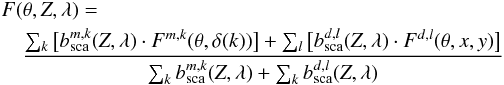 Mathematical equation: \begin{eqnarray} \label{singlescatter} && F(\theta, Z, \lambda) = \\ \nonumber && \quad { \sum_{k} \big[ b_{\rm sca}^{m,k}(Z, \lambda) \cdot F^{m,k}(\theta, \delta(k)) \big] + \sum_{l} \big[b_{\rm sca}^{d,l}(Z, \lambda) \cdot F^{d,l}(\theta , x , y) \big] \over \sum_{k} b_{\rm sca}^{m,k}(Z, \lambda) + \sum_{k} b_{\rm sca}^{d,l}(Z, \lambda)} \end{eqnarray}